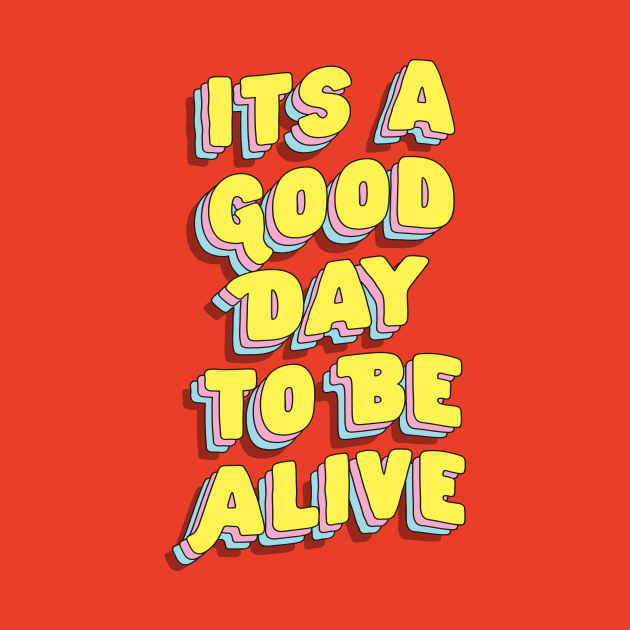 Its A Good Day to Be Alive by The Motivated Type in Red Pink Yellow and Blue by MotivatedType