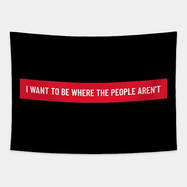 Funny bold white ‘I WANT TO BE WHERE THE PEOPLE AREN'T’ text with a red background Tapestry by keeplooping