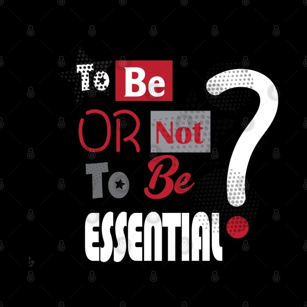 Essential Employee. To Be or not to be Essential? - slogan, Worker 2022, Covid-19, self-isolation, Quarantine, Social Distancing, Virus Pandemic. Essential Worker Abstract Modern Design by sofiartmedia