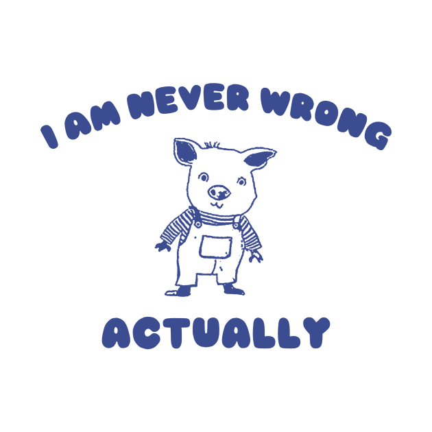 I Am Never Wrong Actually - Unisex by ILOVEY2K