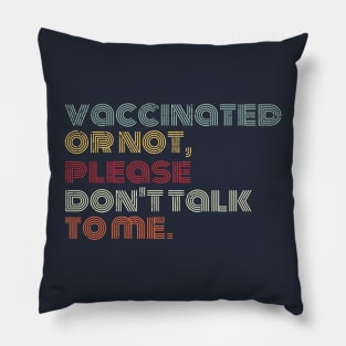 vaccinated or not, please don't talk to me. Funny Pro Vaccine Pillow