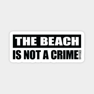 The Beach Is NOT A Crime! Magnet