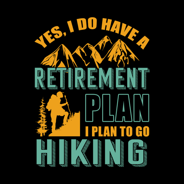 Yes I Do Have Retirement Plan I Plan To Go Hiking Camping by blimbercornbread