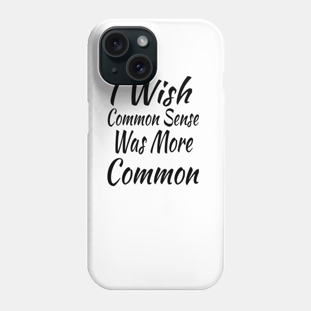 I Wish Common Sense Was More Common Phone Case by soufyane