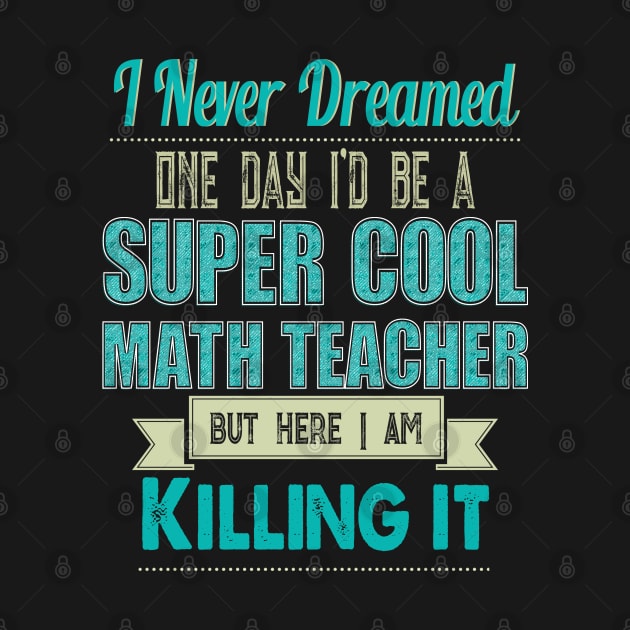 I Never Dreamed One Day I'd Be A Super Cool math teacher by Synithia Vanetta Williams