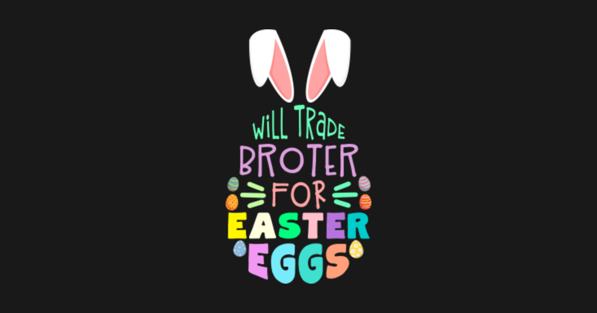 Will trade broter for easter eggs gift  will trade broter for easter Will trade broter for easter eggs gift  will trade broter for easter