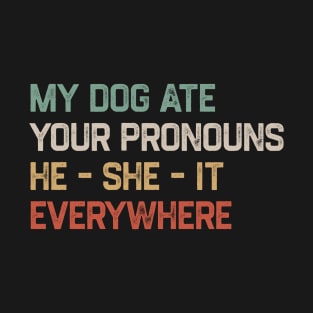 My Dog Ate Your Pronouns He She It Everywhere T-Shirt