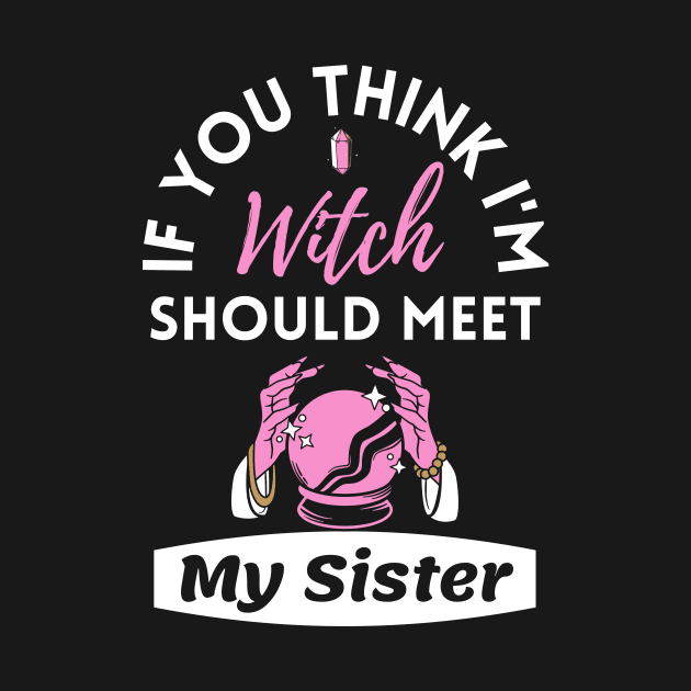 If You Think I'm Witch Should Meet My Sister Funny Halloween by WhatsDax