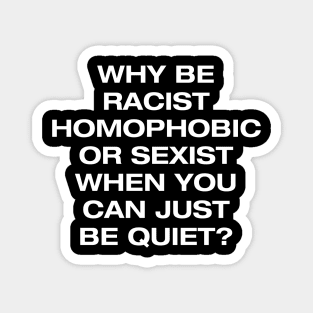 Why be racist, homophobic or sexist when you can be quiet Magnet