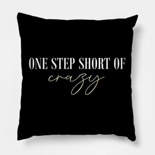 LIMITED EDITION: One Step Short of Crazy Pillow