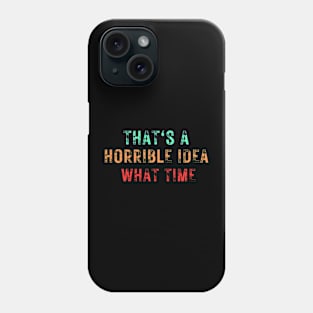 That's a horrible idea what time Phone Case