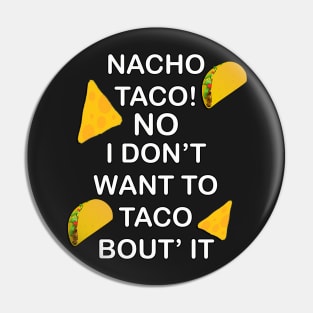 Funny food humor quote, Nacho Taco No I Dont Want To Taco Bout It! Great gift Pin