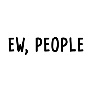 Ew, People T-Shirt