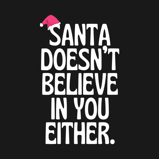 Santa Doesn't Believe In You Either! by Little Designer