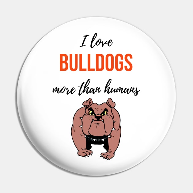 I Love Bulldogs More Than Humans Pin by PinkPandaPress