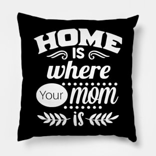 Home is Where Your MOM is Pillow