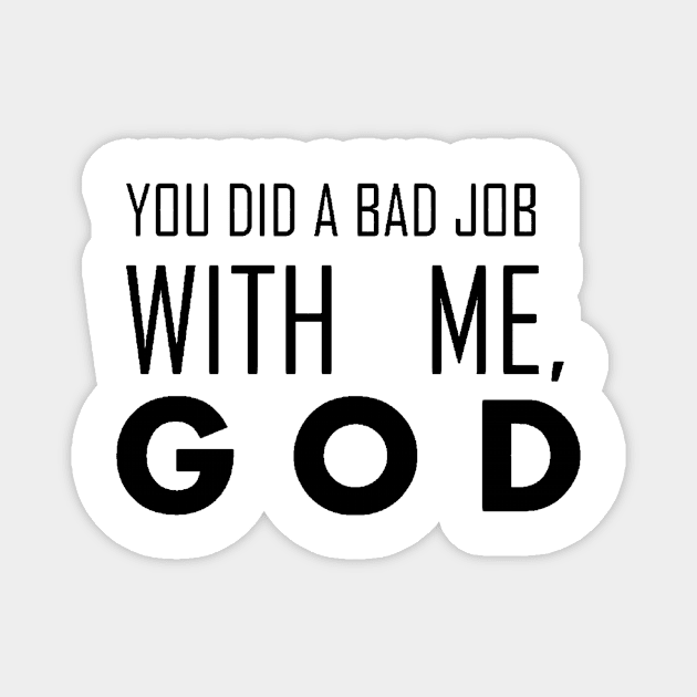 you did a bad job with me, god Magnet by annieloveg
