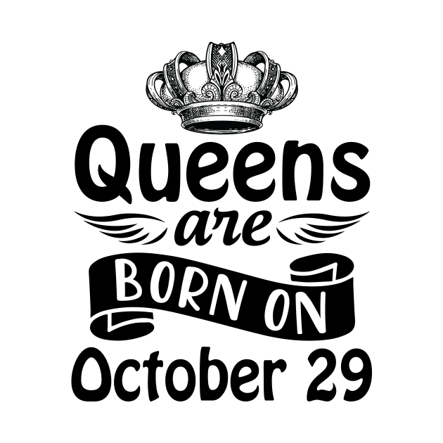 Queens Are Born On October 29 Happy Birthday To Me You Mommy Nana Aunt Sister Daughter Wife by joandraelliot