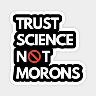 Trust Science Not Morons Magnet