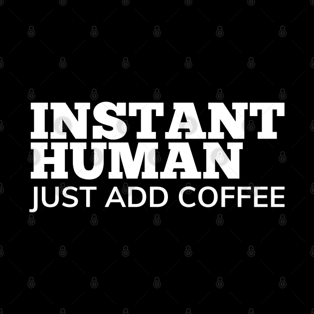 Instant Human Just Add Coffee. Funny Coffee Lover Gift by That Cheeky Tee