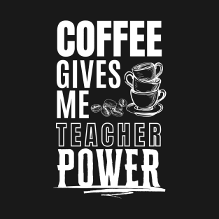 Coffee Gives Me Teacher T-Shirt