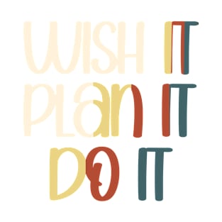 WISH IT PLAN IT DO IT T-Shirt