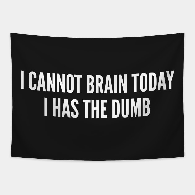 I Cannot Brain Today I Has The Dumb - Silly Statement Dumb Slogan Tapestry by sillyslogans