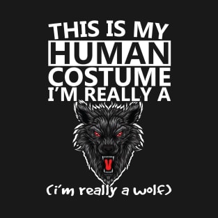 this is human costume im really a wolf T-Shirt