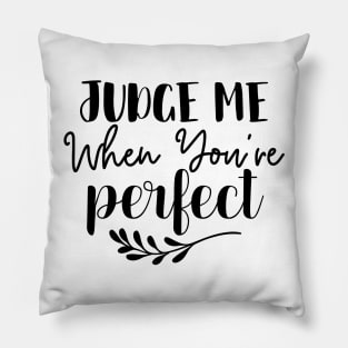 Judge Me When Youre Perfect Pillow