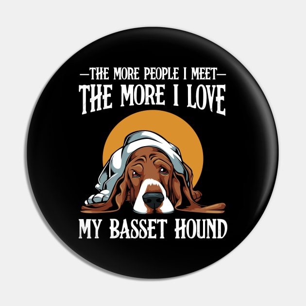 Basset Hound - The More People I Meet Basset Pin by Lumio Gifts