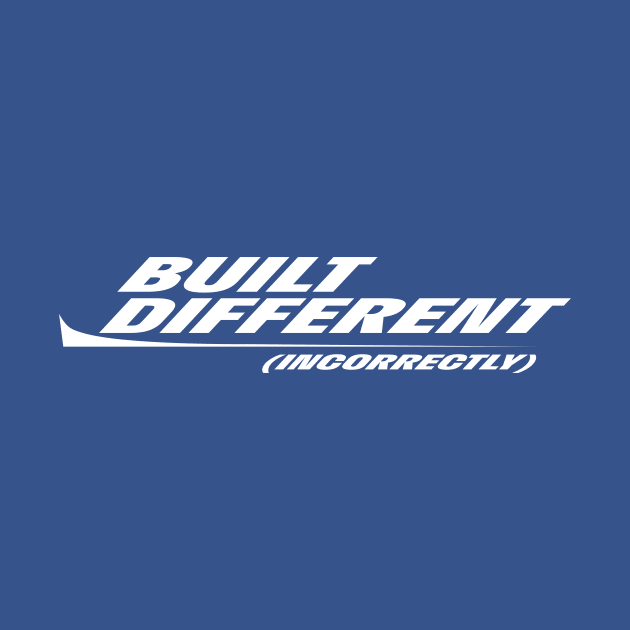 Built Different (Incorrectly) by illumi