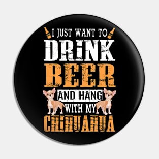 I Just Want To Drink Beer And Hang With My Chihuahua Dog Pin