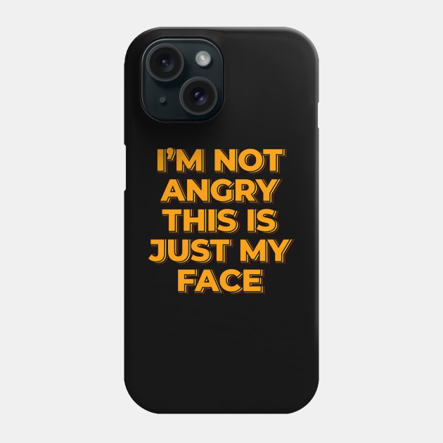 I'm Not Angry This is Just My Face Phone Case by ardp13