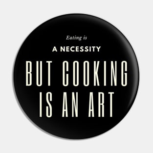 Eating is a necessity, but cooking is an art Pin