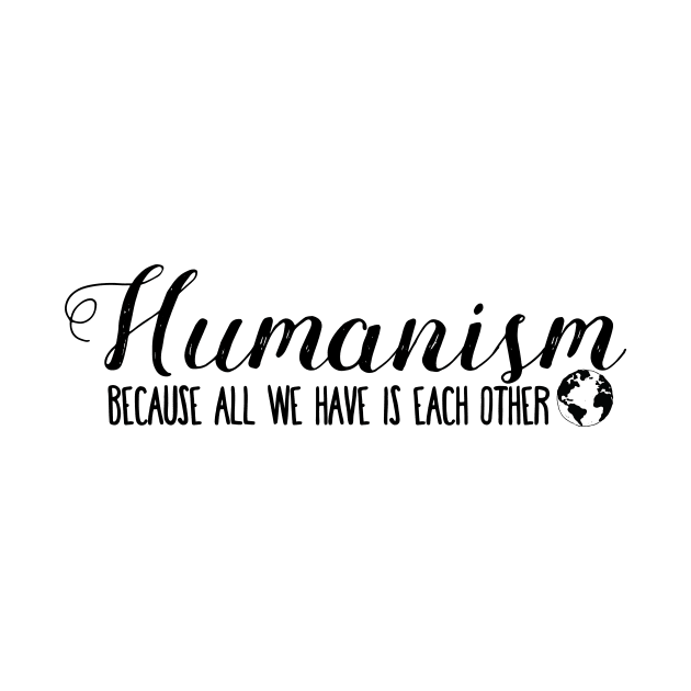 Humanism Because All We Have Is Each Other by godlessmom