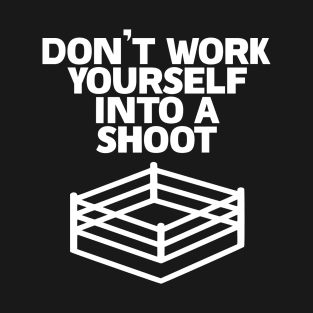 Don't work yourself into a shoot T-Shirt
