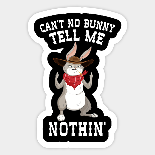 Can't No Bunny Tell Me Nothing - Bunny Rabbit - Sticker | TeePublic Can't No Bunny Tell Me Nothing - Bunny Rabbit - Sticker | TeePublic