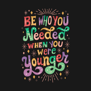Be Who You Needed T-Shirt