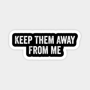 Keep Them Away From Me Magnet
