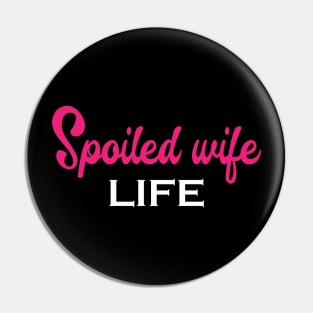 Spoiled Wife Life Pin