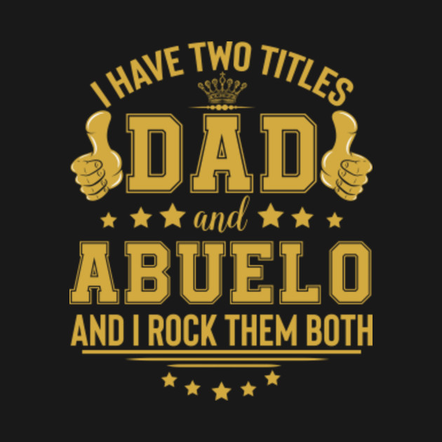 Discover I Have Two Titles Dad & Abuelo Grandpa Funny Quote Gift - Gift For Abuelo - T-Shirt