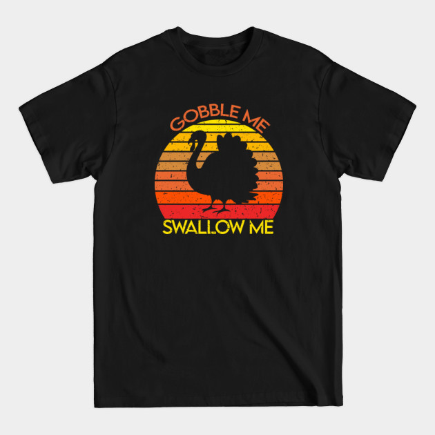 Discover Gobble Me Swallow Me Vintage - Gobble Gobble - T-Shirt