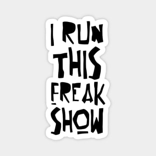 I RUN THIS FREAK SHOW Magnet