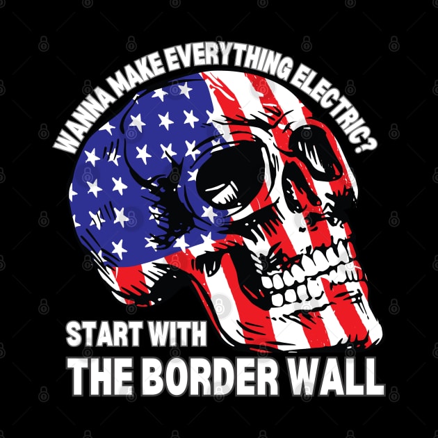 Wanna Make Everything Electric Start With The Border Wall by Magnificent Butterfly