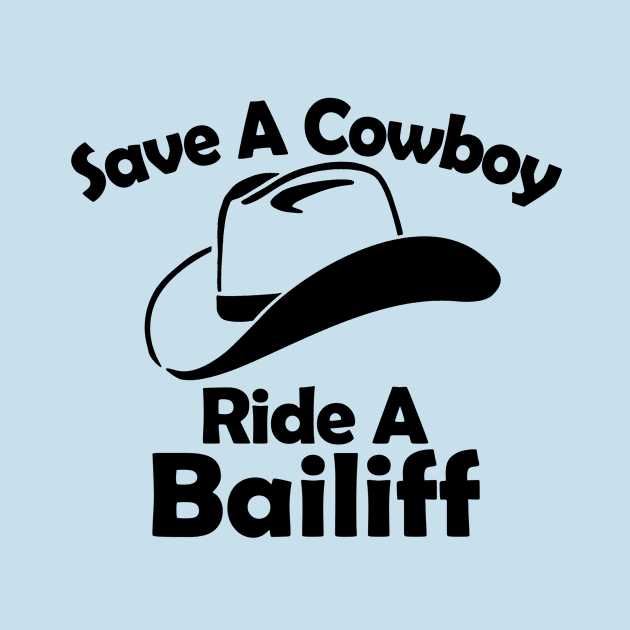 SAVE A COYBOY RIDE A BAILIFF by egawab