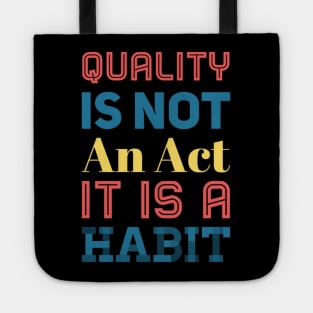 Quality is not an act it is a habit Tote