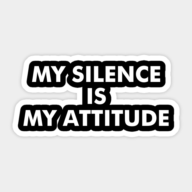 My Silence Is My Attitude Attitude Quotes Sticker Teepublic