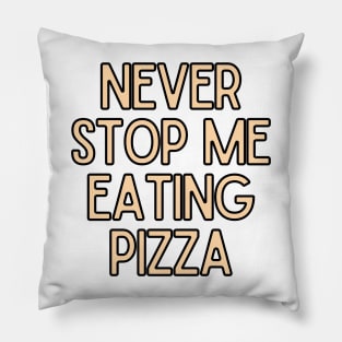 Never Stop Me Eating Pizza - Food Quotes Pillow