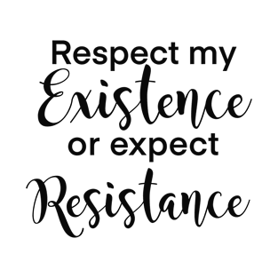 Respect my existence or expect my resistance women’s rights design T-Shirt