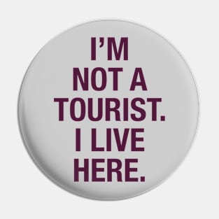 I'm not a tourist. I live here. (berry) Pin